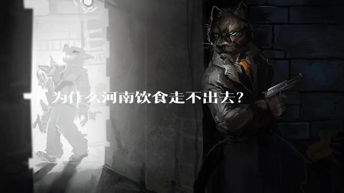 为什么河南饮食走不出去？