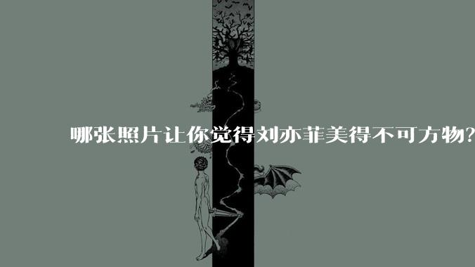 哪张照片让你觉得刘亦菲美得不可方物？