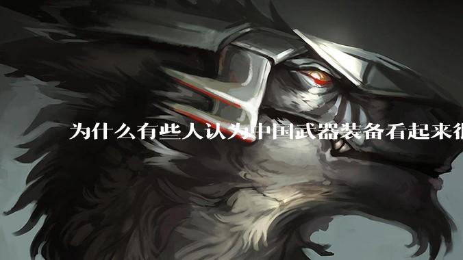 为什么有些人认为中国武器装备看起来很土？