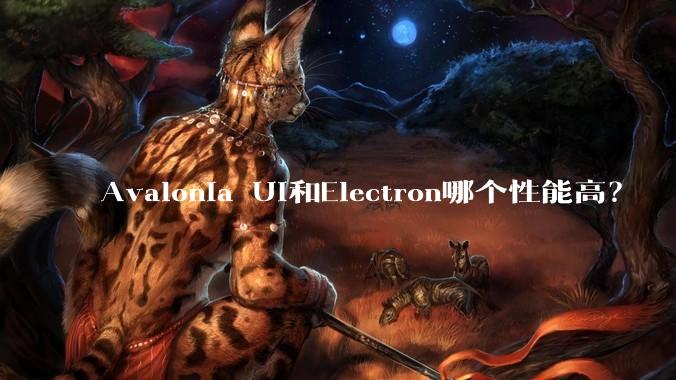 Avalonia UI和Electron哪个性能高？